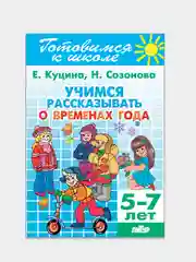 Учимся рассказывать о временах года 5-7 лет.  Е. Куцина, Н. Созонова. Тетрадь цветная