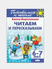 Читаем и пересказываем 6-7 лет. Елена Бортникова. Тетрадь цветная