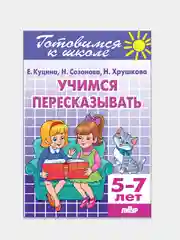 Учимся пересказывать 5-7 лет. Е. Куцина, Н. Созонова, Н. Хрушкова. Тетрадь цветная