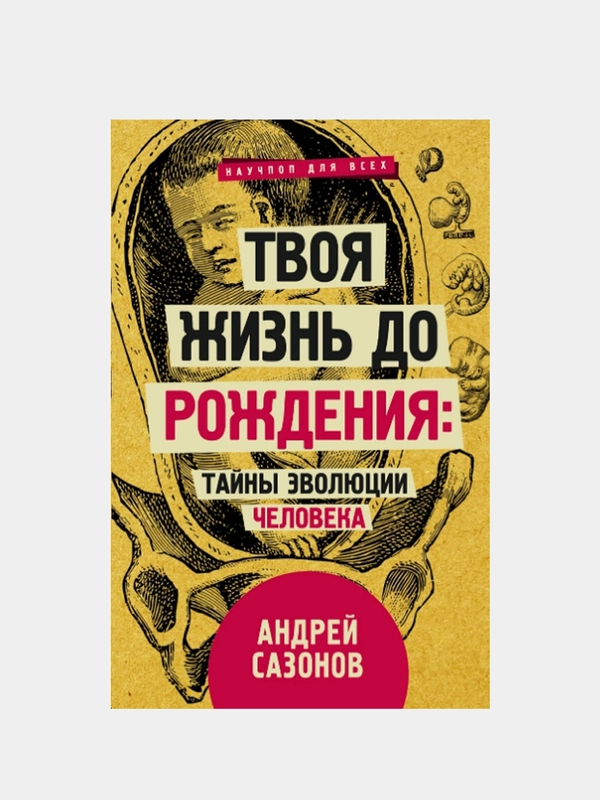Твоя жизнь до рождения: тайны эволюции человека / Андрей Сазонов