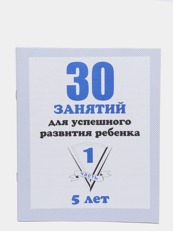 Рабочая тетрадь 30 занятий для успешного развития ребенка. 5 лет. Часть1