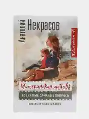 Материнская любовь. Все самые сложные вопросы. Советы и рекомендации