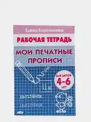Рабочая тетрадь для детей 4-6 лет "Мои печатные прописи", Бортникова Е