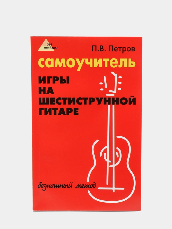 Самоучитель игры на шестиструнной гитаре: безнотный метод, Петров Павел Владимирович