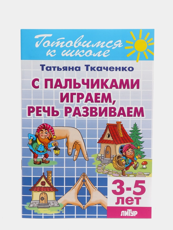 С пальчиками играем, речь развиваем 3-5 лет. Татьяна Ткаченко. Тетрадь цветная