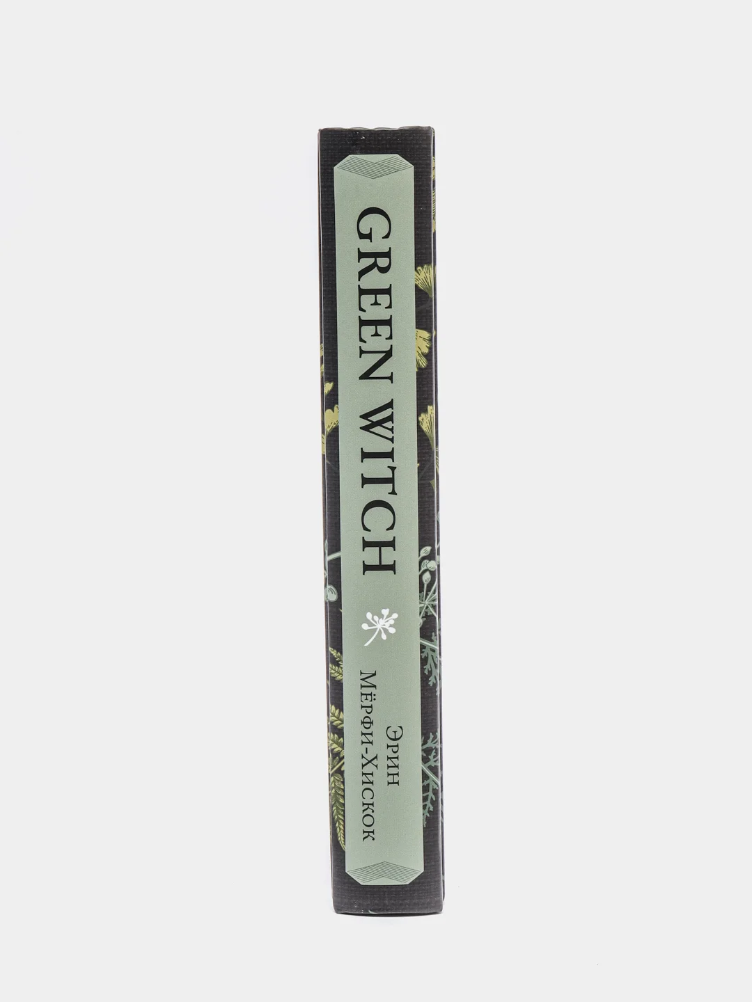 Green Witch. Полный путеводитель по природной магии трав, цветов, эфирных масел и другому