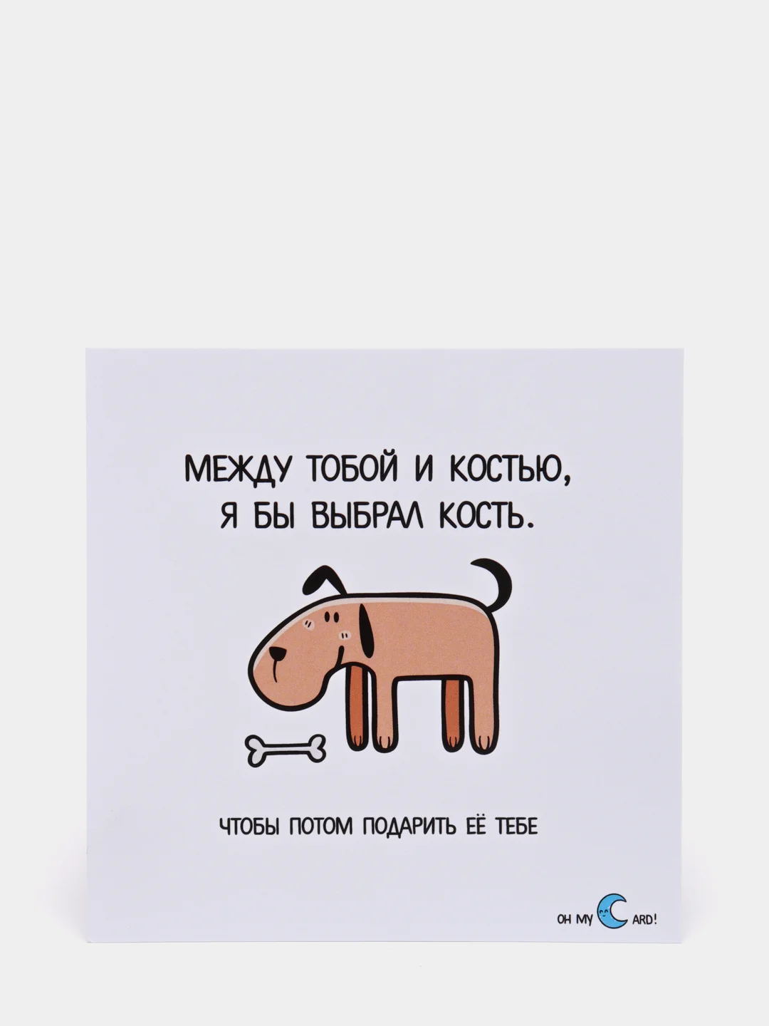 Открытка "Между тобой и костью, я бы выбрал кость, чтобы потом подарить ее тебе"
