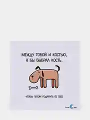 Открытка "Между тобой и костью, я бы выбрал кость, чтобы потом подарить ее тебе"