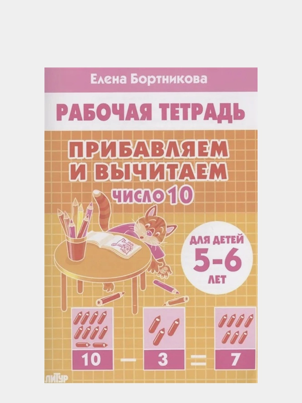 Рабочая тетрадь. Прибавляем и вычитаем. Число 10. 5-6 лет, Бортникова