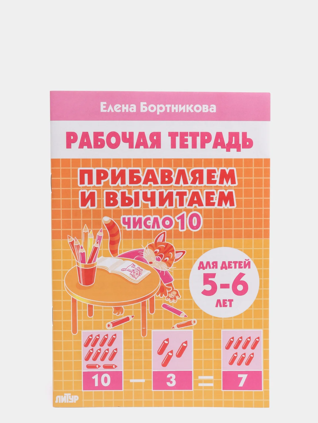 Прибавляем и вычитаем числа от 0 до 10. Комплект из 6 рабочих тетрадей. Елена Бортникова