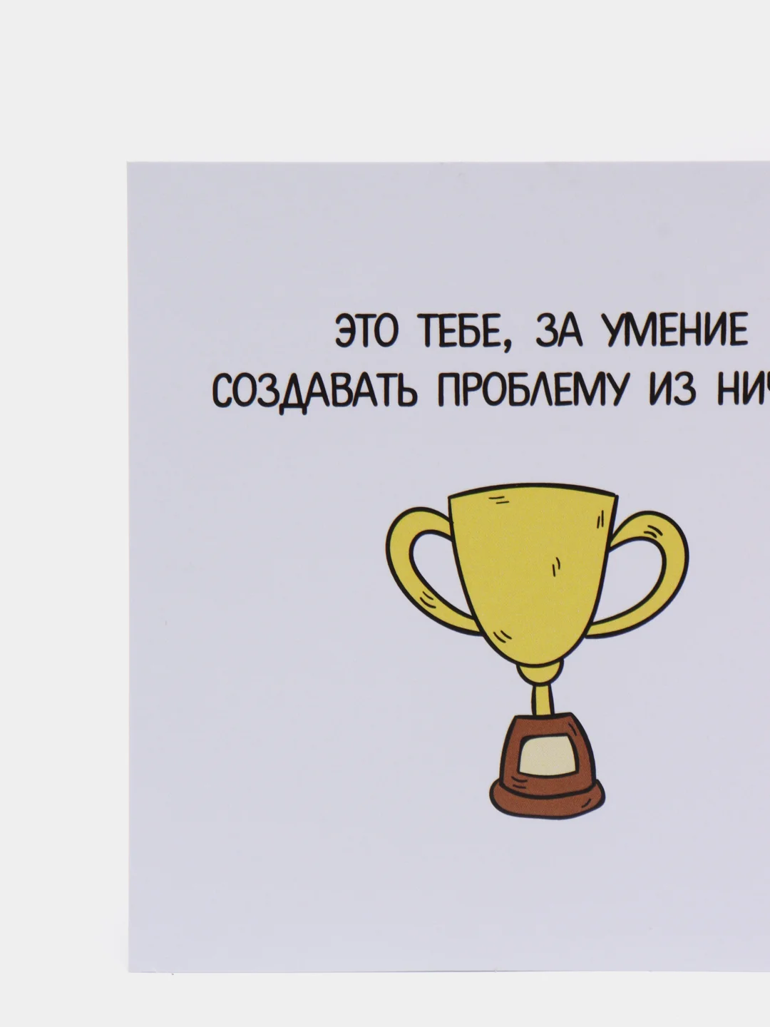 Открытка "Это тебе, за умение создавать проблему из ничего!"