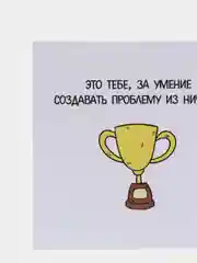 Открытка "Это тебе, за умение создавать проблему из ничего!"