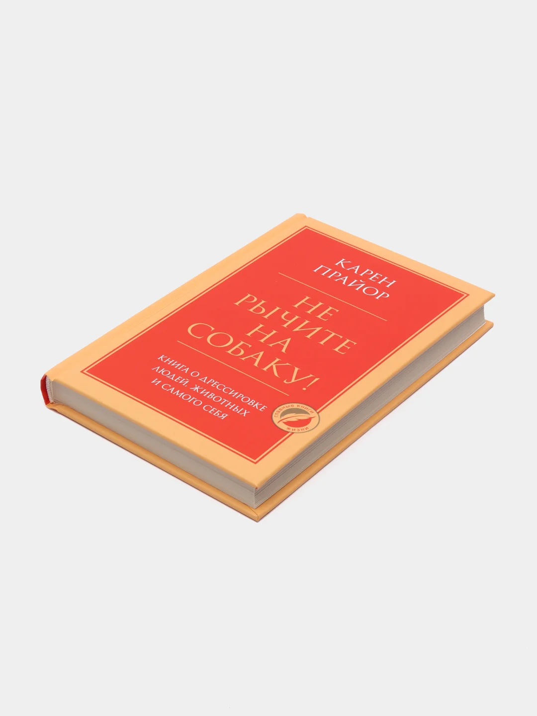 Не рычите на собаку! Книга о дрессировке людей, Карен Прайор