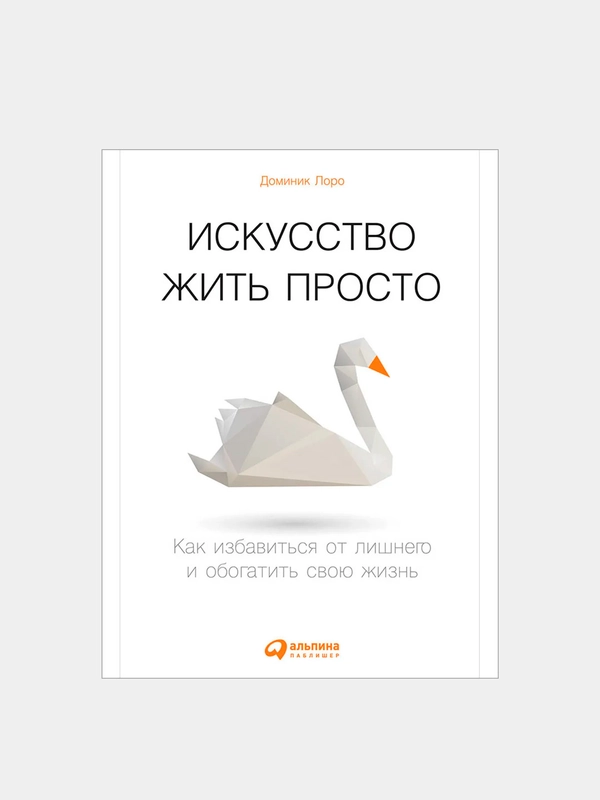 Искусство жить просто: Как избавиться от лишнего и обогатить свою жизнь, переплет