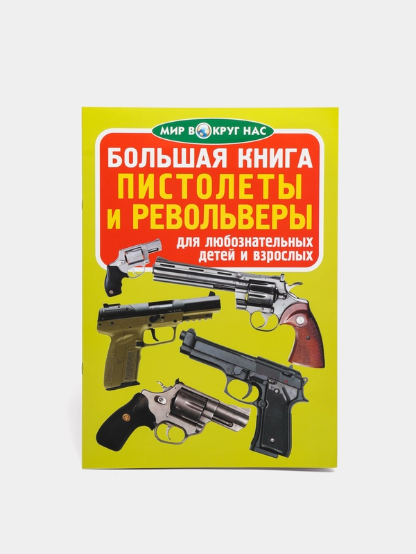 Пистолеты и револьверы. Большая книга. Серия мир вокруг нас