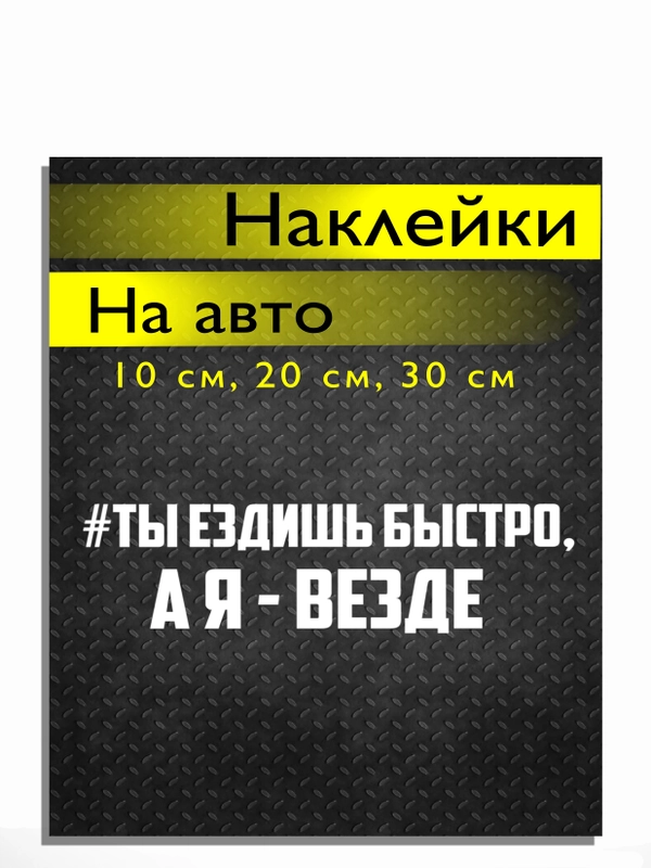 Наклейка на авто виниловая Ты ездишь быстро, а я ВЕЗДЕ 10, 20, 30 см