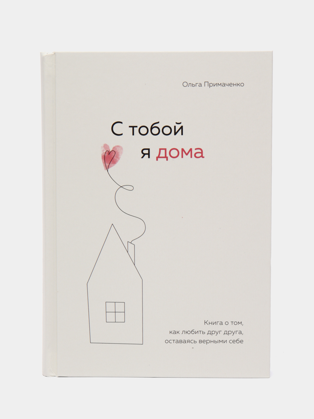 С тобой я дома. Книга о том, как любить друг друга, оставаясь верными себе,  Примаченко О.В купить по цене 716 ₽ в интернет-магазине KazanExpress