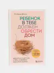 Ребенок в тебе должен обрести дом. Вернуться в детство, чтобы исправить взрослые ошибки