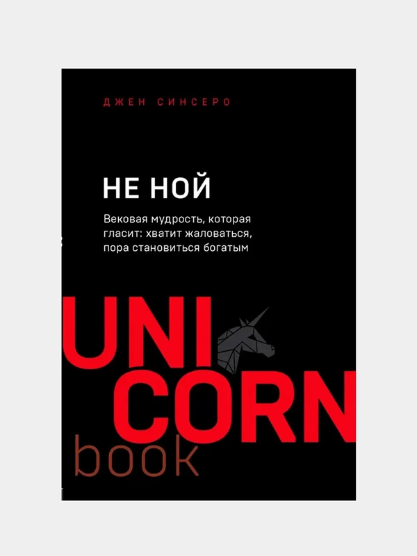 НЕ НОЙ. Вековая мудрость, которая гласит: хватит жаловаться пора становиться богатым