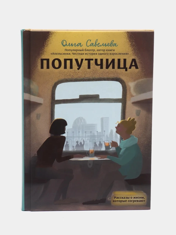 Попутчица. Рассказы о жизни, которые согревают, Ольга Савельева