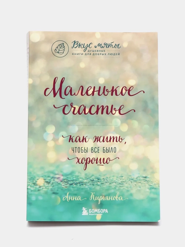 Маленькое счастье. Как жить, чтобы все было хорошо, Анна Кирьянова