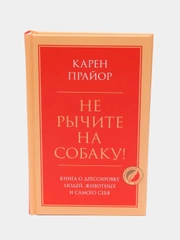 Не рычите на собаку! Книга о дрессировке людей, Карен Прайор
