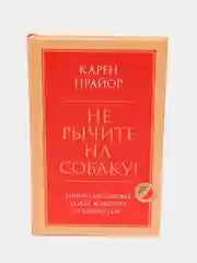 Не рычите на собаку! Книга о дрессировке людей, Карен Прайор