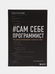 Сам себе программист. Как научиться программировать и устроиться в Ebay?, Кори Альтхофф