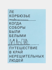 Когда соборы были белыми. Путешествие в край нерешительных людей