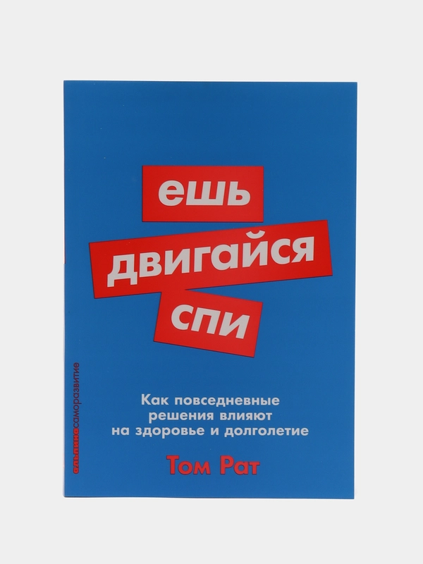 Ешь, двигайся, спи: Как повседневные решения влияют на здоровье и долголетие, Т. Рат