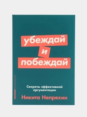 Убеждай и побеждай: Секреты эффективной аргументации