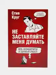 Не заставляйте меня думать. Веб-юзабилити и здравый смысл. 3-е издание, Стив Круг