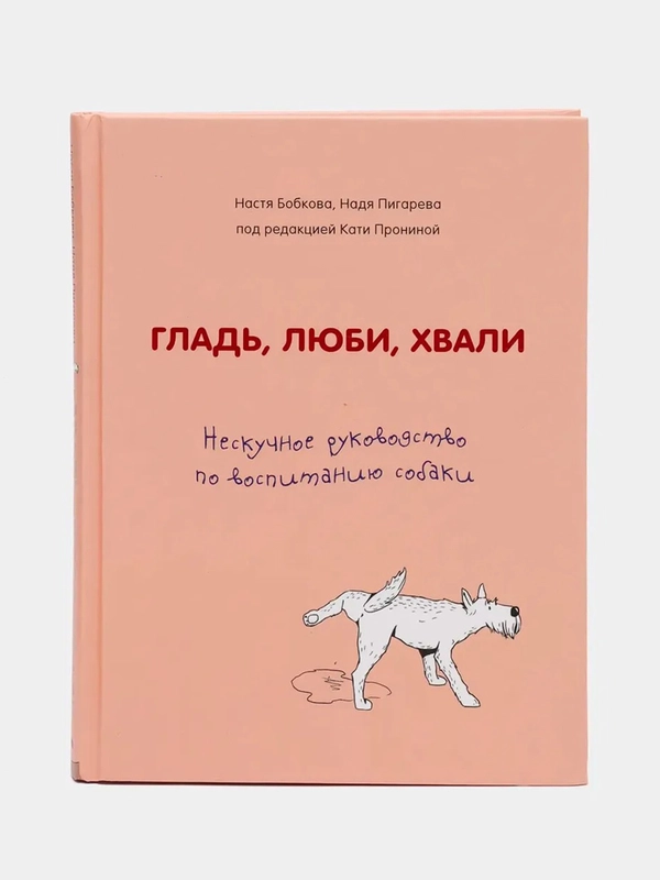 Гладь, люби, хвали. Нескучное руководство по воспитанию собаки, Анастасия Бобкова