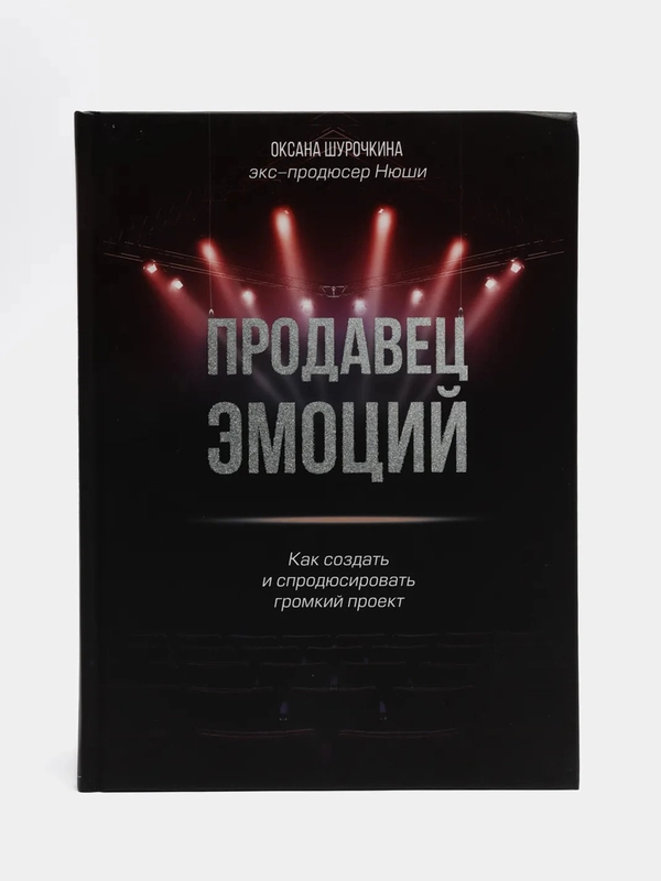 Продавец эмоций. Как создать и спродюсировать громкий проект, Оксана Шурочкина