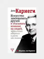 Искусство завоевывать друзей и оказывать влияние на людей, эффективно общаться и расти, Дэйл Карнеги