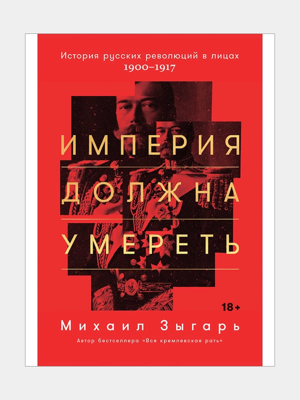 Империя должна умереть: История русских революций в лицах. 1900-1917