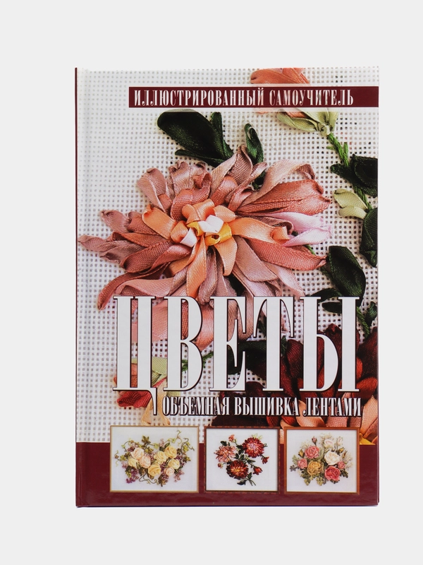 Книга "Цветы. Объемная вышивка лентами. Иллюстрированный самоучитель"
