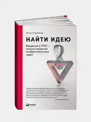 Найти идею: Введение в ТРИЗ - теорию решения изобретательских задач, Генрих Альтшуллер