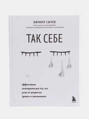 Так себе. Эффективная самотерапия для тех, кто устал от депрессии, тревоги и непонимания