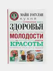 Кулинарная книга Кухня здоровья, молодости, красоты. Майя Гогулан. Рецепты