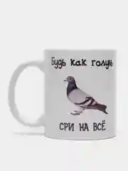 Кружка с приколом. Будь как голубь