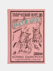 Творческий курс по рисованию. Котики, единороги и другие милые существа, Грей М.