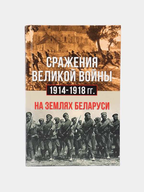 Книга Сражения Великой войны 1914-1918 гг на землях Беларуси. Военная история