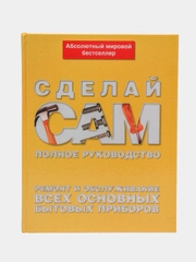 "Сделай сам", полное руководство, ремонт и обслуживание всех основных бытовых приборов