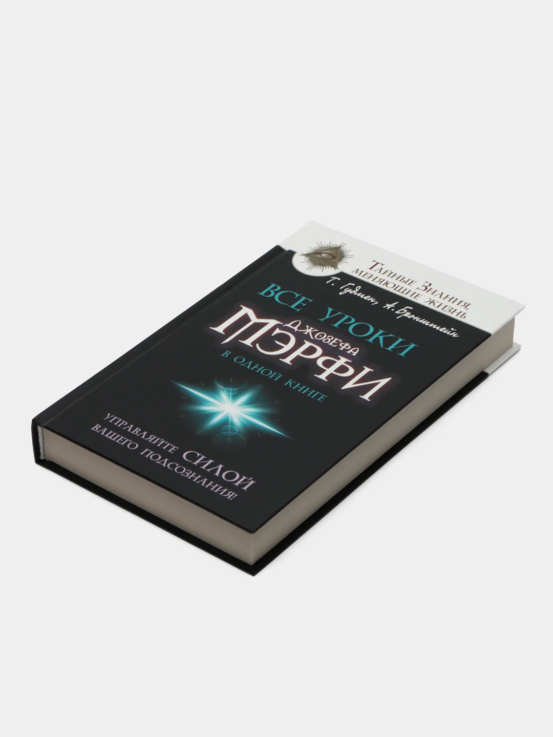 Все уроки Джозефа Мэрфи в одной книге. Управляйте силой вашего подсознания!, Бронштейн А.,  Гудмен Т.