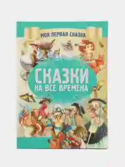 Моя первая сказка: Сказки на все времена. Книга сказок для детей