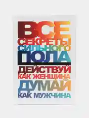 Книга Все секреты сильного пола. Действуй как женщина, думай как мужчин. Психология