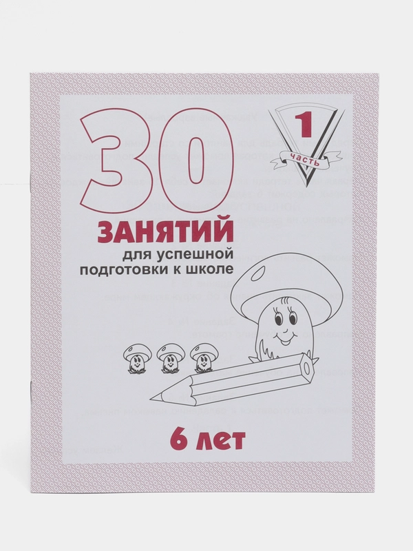 Рабочая тетрадь для детей 6 лет 30 занятий для успешной подготовки к школе