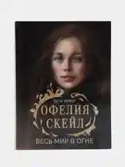 Офелия Скейл. Весь мир в огне. Книга для подростков