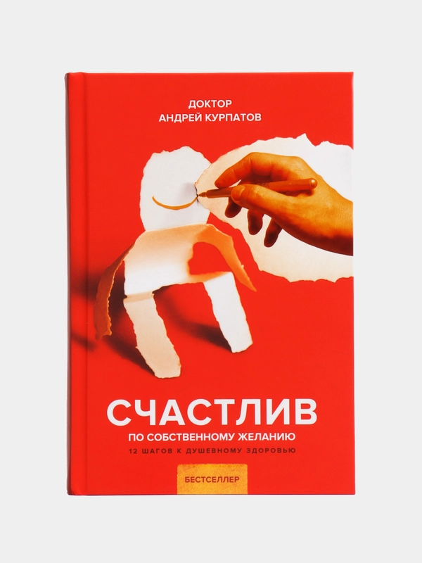 А. Курпатов. Счастлив по собственному желанию. 12 шагов к душевному здоровью